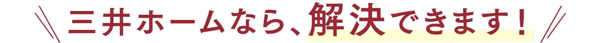 三井ホームなら、解決できます！